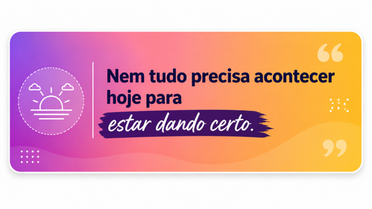 Frase motivacional em cartão colorido com a mensagem: nem tudo precisa acontecer hoje para estar dando certo, em fundo com degradê e ilustração de nascer do sol.